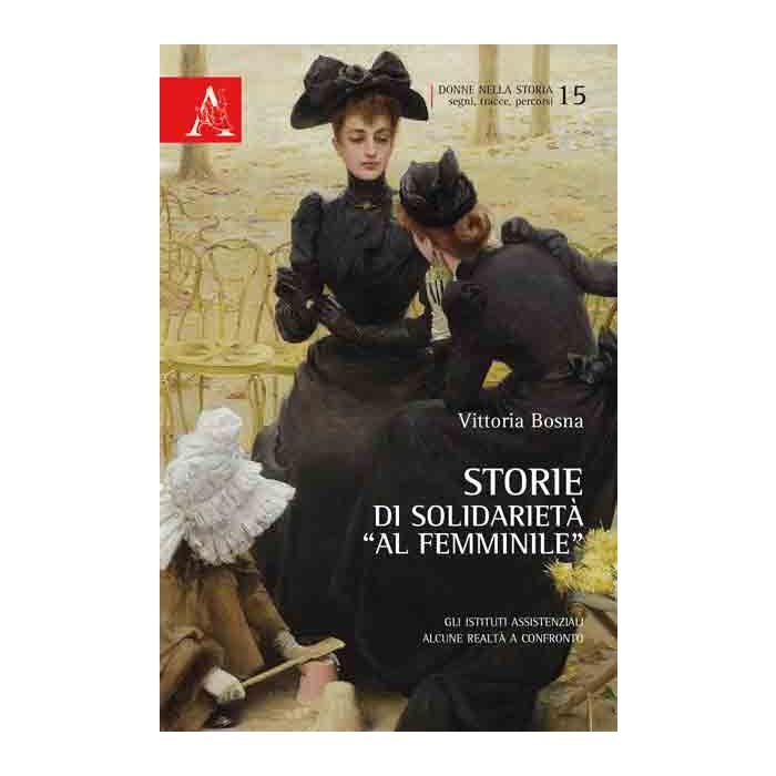 Storie Di Solidarieta' «al Femminile». Gli Istituti Assistenziali. Alcune Realta A Confronto - Bosna Vittoria - Aracne - 9788854865570 Storie Di Solidarieta' «al Femminile». Gli Istituti Assistenziali. Alcune Realta A Confronto - Bosna Vittoria - Aracne - 9788854865570