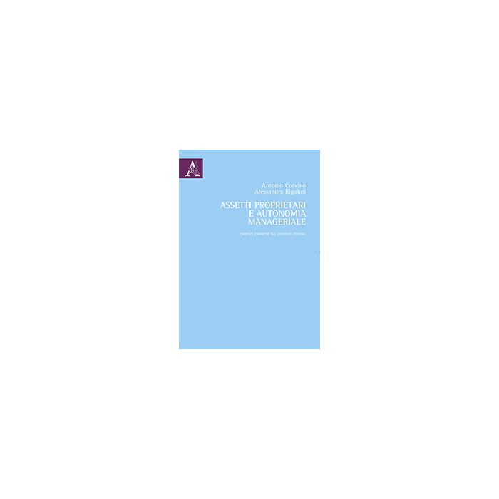 Assetti Proprietari E Autonomia Manageriale. Evidenze Empiriche Nel Contesto  Italiano - Corvino Antonio; Rigolini Alessandra - Aracne - 9788854865617