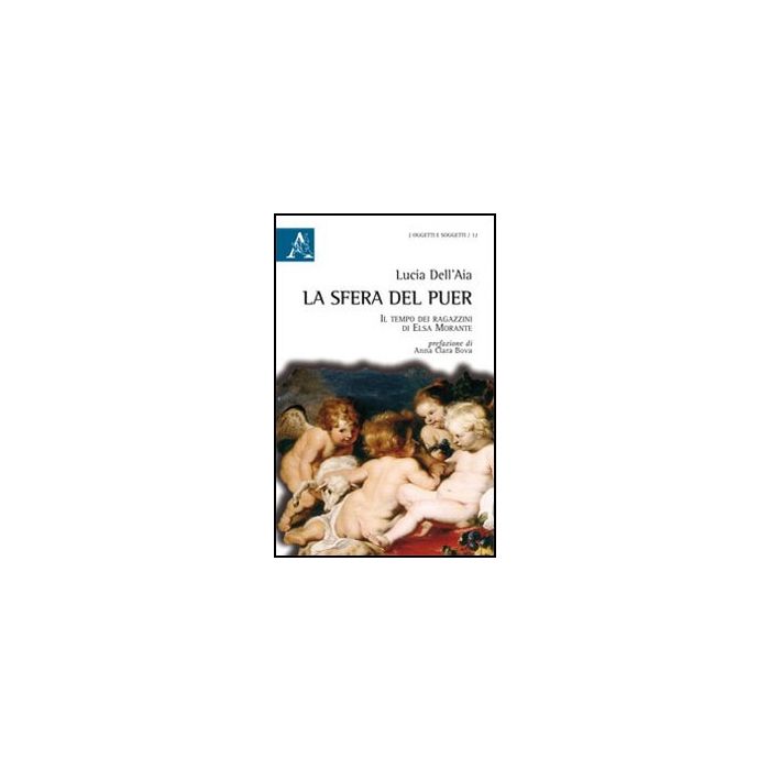 La Sfera Del Puer. Il Tempo Dei Ragazzini Di Elsa Morante  - Dell'aia Lucia - Aracne - 9788854865730