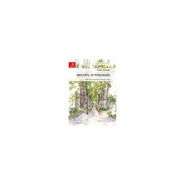 Abitanti, Di Passaggio. Riflessioni Filosofiche Sull'abitare Umano - Danani Carla - Aracne - 9788854865754 Abitanti, Di Passaggio. Riflessioni Filosofiche Sull'abitare Umano - Danani Carla - Aracne - 9788854865754