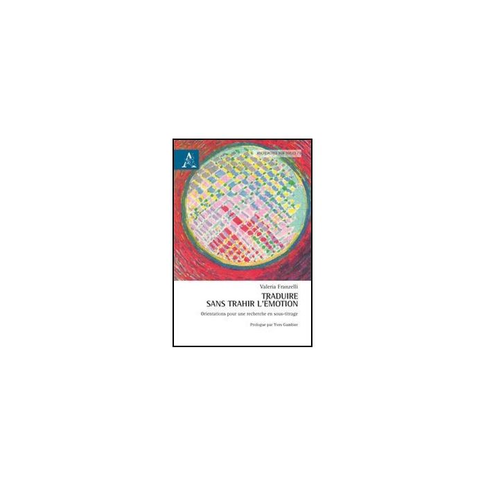 Traduire Sans Trahir L'e'motion. Orientations Pour Une Recherche En Sous-titrage Con Cd-rom - Franzelli Valeria - Aracne - 9788854865884