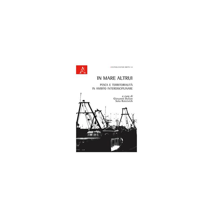 In Mare Altrui. Pesca E Territorialita' In Ambito Interdisciplinare - Bulian G. ; Raicevich S.  - Aracne - 9788854866003