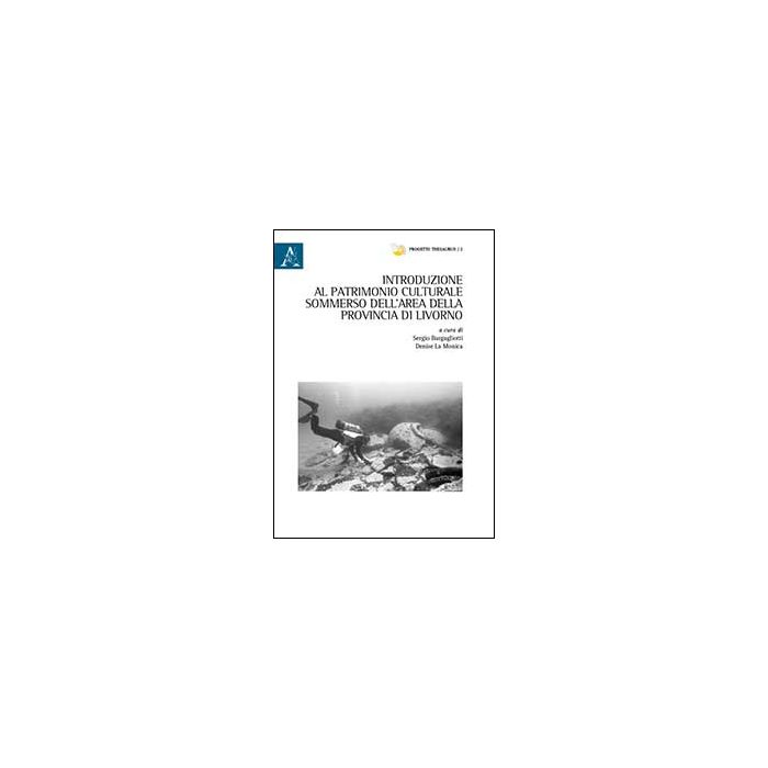 Introduzione Al Patrimonio Culturale Sommerso Dell'area Della Provincia Di  Livorno - Bargagliotti S. ; La Monica D.  - Aracne - 9788854866065 Introduzione Al Patrimonio Culturale Sommerso Dell'area Della Provincia Di  Livorno - Bargagliotti S. ; La Monica D.  - Aracne - 9788854866065