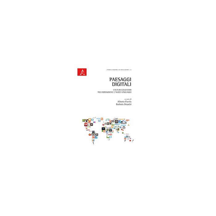 Paesaggi Digitali. I Futuri Educatori Tra Formazione E Nuovi Linguaggi - Parola A. ; Bruschi B.  - Aracne - 9788854866140