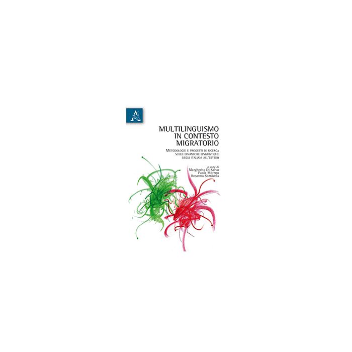 Multilinguismo In Contesto Migratorio. Metodologia E Progetti Di Ricerca Sulle  Dinamiche Linguistiche Degli Italiani All'estero - Di Salvo M. ; Moreno P. ; Sornicola R.  - Aracne - 9788854866348