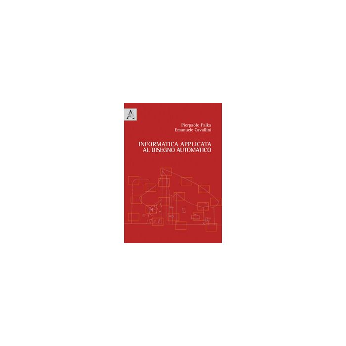 Informatica Applicata Al Disegno Automatico - Palka Pierpaolo; Cavallini Emanuele - Aracne - 9788854866485 Informatica Applicata Al Disegno Automatico - Palka Pierpaolo; Cavallini Emanuele - Aracne - 9788854866485
