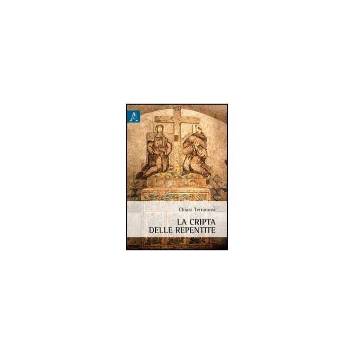 La Cripta Delle Repentite  - Terranova Chiara - Aracne - 9788854866843