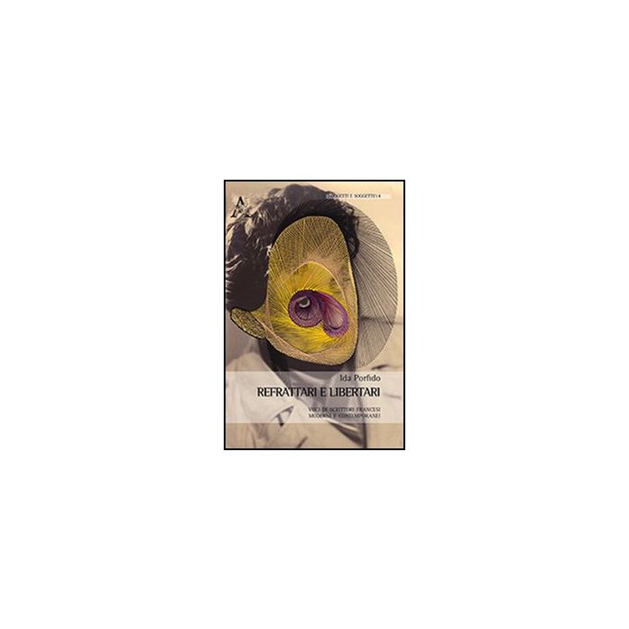 Refrattari E Libertari. Voci Di Scrittori Francesi Moderni E Contemporanei. Ediz Italiana, Inglese, Francese E Tedesca - Porfido Ida - Aracne - 9788854866911 Refrattari E Libertari. Voci Di Scrittori Francesi Moderni E Contemporanei. Ediz Italiana, Inglese, Francese E Tedesca - Porfido Ida - Aracne - 9788854866911