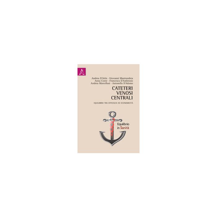 Cateteri Venosi Centrali. Equilibrio Tra Efficacia Ed Economicita' - D'adamo Antonella; D'ambrosio Francesca; Conte Anna - Aracne - 9788854866942