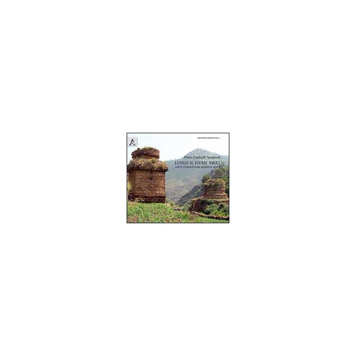 Lungo Il Fiume Swat. Scritti D'architettura Buddista Antica - Cimbolli Spagnesi Piero - Aracne - 9788854866997 Lungo Il Fiume Swat. Scritti D'architettura Buddista Antica - Cimbolli Spagnesi Piero - Aracne - 9788854866997