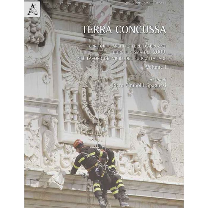 Terra Concussa. Territorio E Architettura D'abruzzo Dopo Il Sisma Del 2009 Nel  Lavoro Dei Vigili Del Fuoco Italiani - Cimbolli Spagnesi P.  - Aracne - 9788854867017