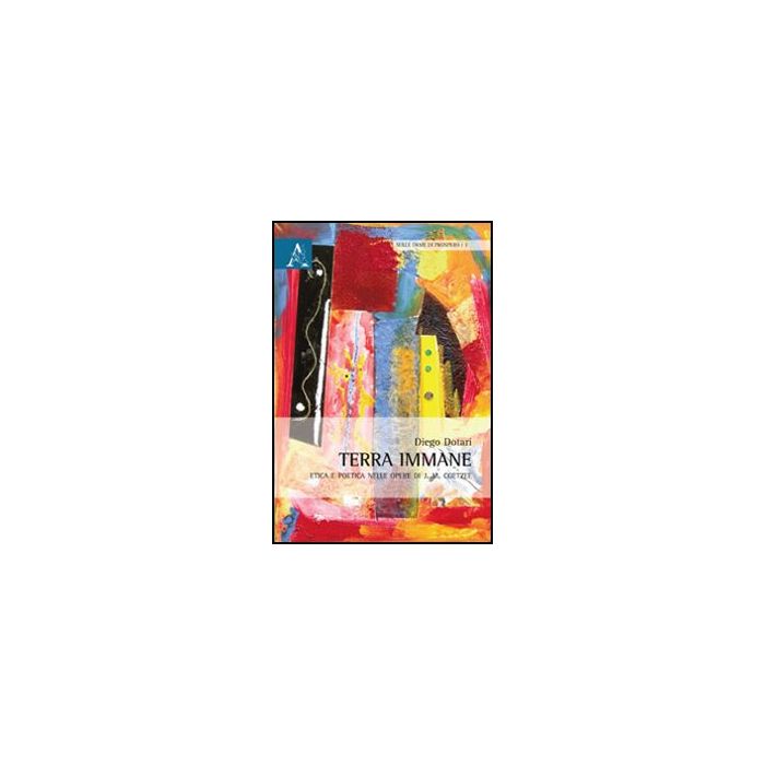 Terra Immane. Etica E Poetica Nelle Opere Di J. M. Coetzee - Dotari Diego - Aracne - 9788854867277 Terra Immane. Etica E Poetica Nelle Opere Di J. M. Coetzee - Dotari Diego - Aracne - 9788854867277