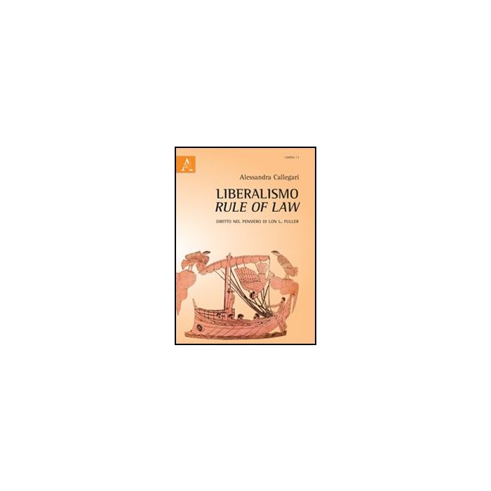 Liberalismo, Rule Of Law. Diritto Nel Pensiero Di Lon L. Fuller - Callegari Alessandra - Aracne - 9788854867284 Liberalismo, Rule Of Law. Diritto Nel Pensiero Di Lon L. Fuller - Callegari Alessandra - Aracne - 9788854867284