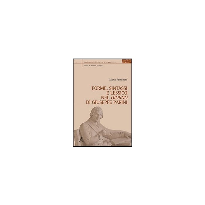 Forme, Sintassi E Lessico Nel «giorno» Di Giuseppe Parini - Fortunato Maria - Aracne - 9788854867314