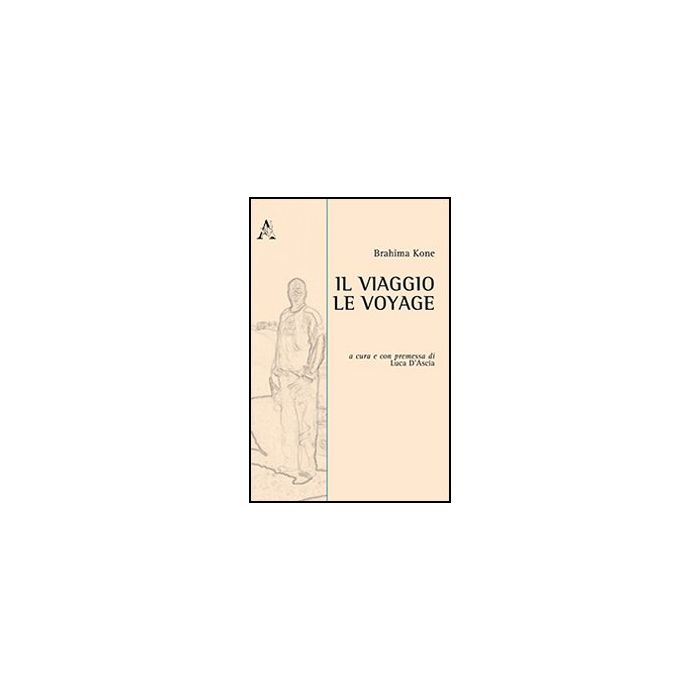 Il Viaggio. Ediz. Italiana E Francese - Kone Brahima; D'ascia L. - Aracne - 9788854867376 Il Viaggio. Ediz. Italiana E Francese - Kone Brahima; D'ascia L. - Aracne - 9788854867376