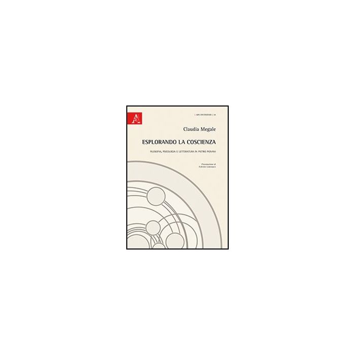 Esplorando La Coscienza. Filosofia, Psicologia E Letteratura In Pietro Piovani - Megale Claudia - Aracne - 9788854867383