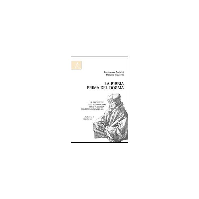 Bibbia Prima Del Dogma. La Traduzione Del Nuovo Mondo Come Paradigma Dell'ermeneutica Biblica - Arduini Francesco; Pizzorni Stefano - Aracne - 9788854867574 Bibbia Prima Del Dogma. La Traduzione Del Nuovo Mondo Come Paradigma Dell'ermeneutica Biblica - Arduini Francesco; Pizzorni Stefano - Aracne - 9788854867574