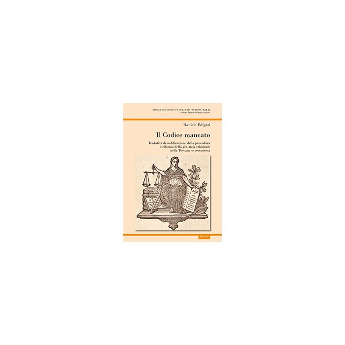 Il Codice Mancato. Tentativi Di Codificazione Della Procedura E Riforma Della  Giustizia Criminale Nelle Toscana Ottocentesca - Edigati Daniele - Aracne - 9788854867604