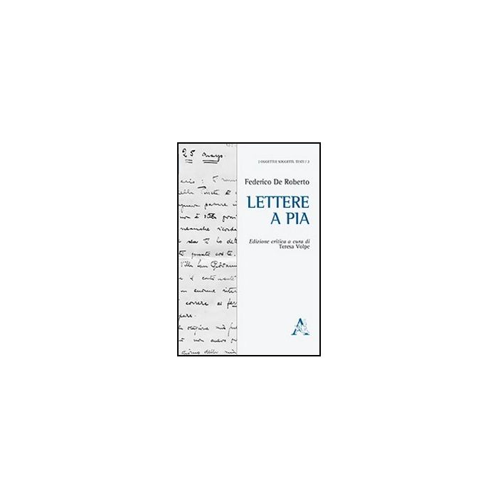 Lettere A Pia - De Roberto Federico; Volpe T.  - Aracne - 9788854867642