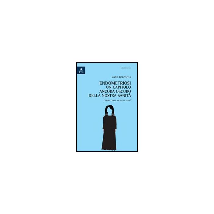 Endometriosi. Un Capitolo Ancora Oscuro Della Nostra Sanita. Ombre Certe. Quali Le Luci? - Benedetto Carlo - Aracne - 9788854867826 Endometriosi. Un Capitolo Ancora Oscuro Della Nostra Sanita. Ombre Certe. Quali Le Luci? - Benedetto Carlo - Aracne - 9788854867826
