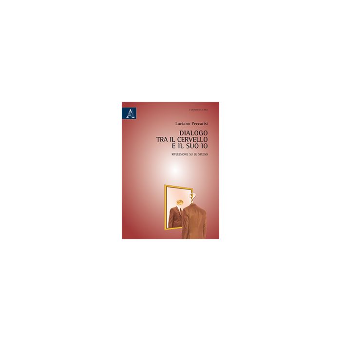 Dialogo Tra Il Cervello E Il Suo Io. Riflessione Su Se Stesso - Peccarisi Luciano - Aracne - 9788854868021 Dialogo Tra Il Cervello E Il Suo Io. Riflessione Su Se Stesso - Peccarisi Luciano - Aracne - 9788854868021