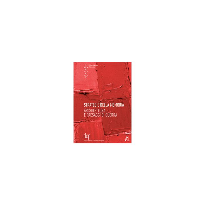 Strategie Della Memoria. Architettura E Paesaggi Di Guerra - Bergamo M. ; Iorio A.  - Aracne - 9788854868106