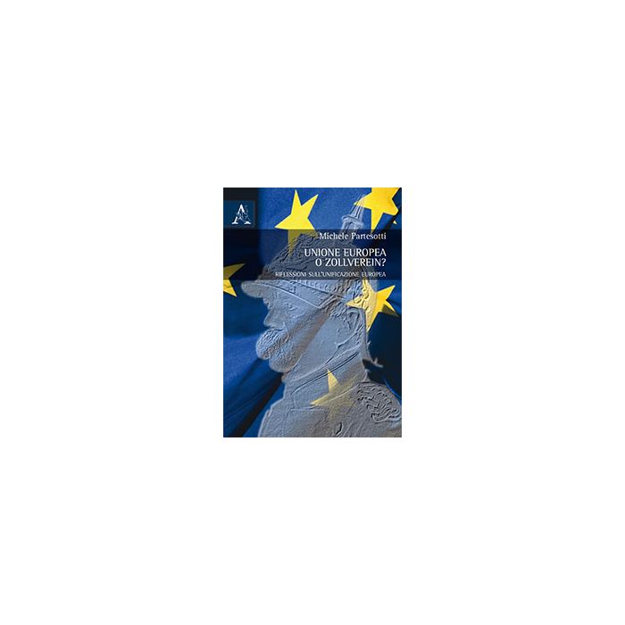 Unione Europea E Zollverein? - Partesotti Michele - Aracne - 9788854868298 Unione Europea E Zollverein? - Partesotti Michele - Aracne - 9788854868298