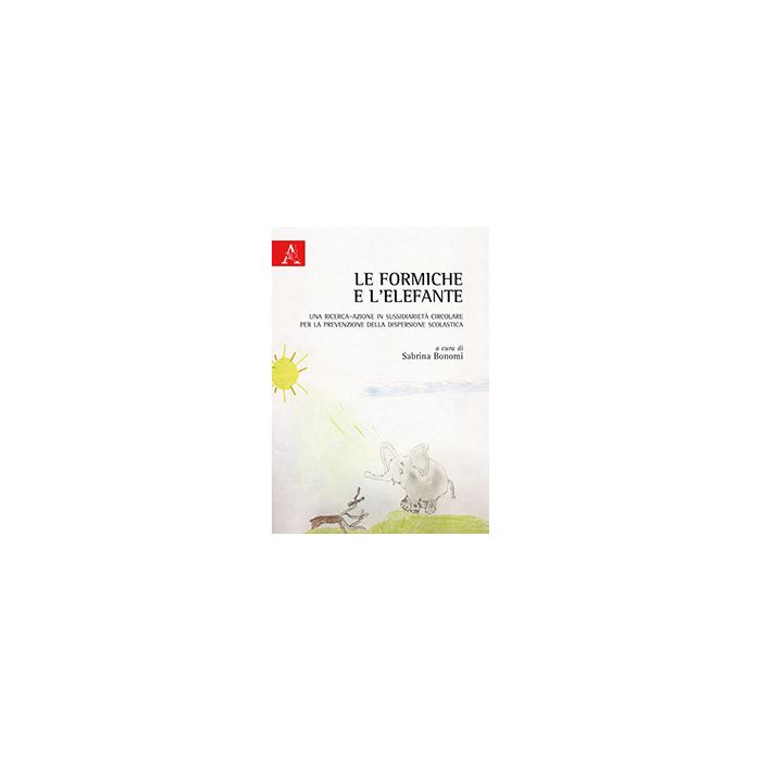 Le Formiche E L'elefante. Una Ricerca-azione In Sussidiarieta' Circolare Per La  Prevenzione Della Dispersione Scolastica - Bonomi S.  - Aracne - 9788854868335
