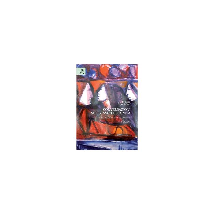 Conversazioni Sul Senso Della Vita. Strategia E Ricatto Della Genesi - Perin Guido; Haberl Ingo - Aracne - 9788854868885 Conversazioni Sul Senso Della Vita. Strategia E Ricatto Della Genesi - Perin Guido; Haberl Ingo - Aracne - 9788854868885