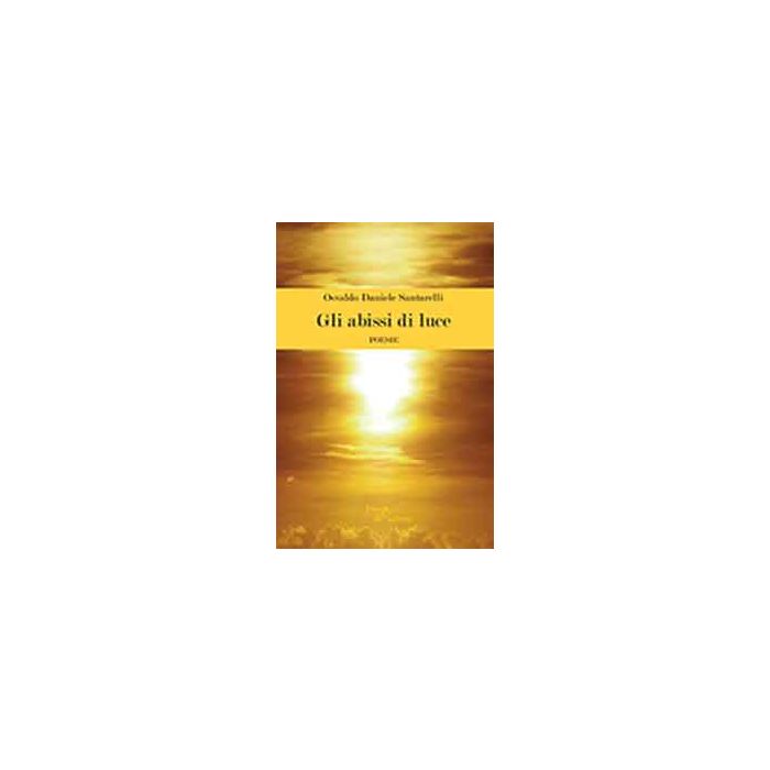 Gli Abissi Di Luce  - Santarelli Osvaldo D. - Aracne - 9788854869172