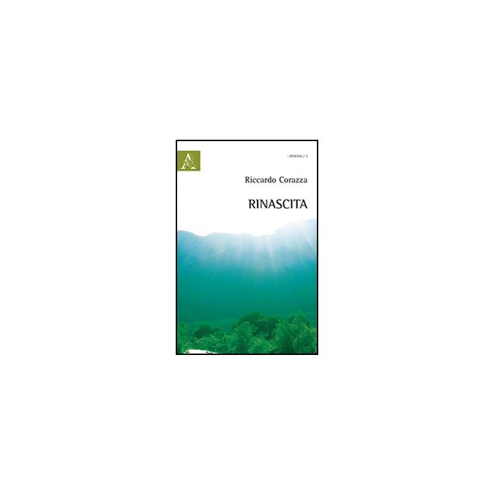 Rinascita - Corazza Riccardo - Aracne - 9788854869882 Rinascita - Corazza Riccardo - Aracne - 9788854869882
