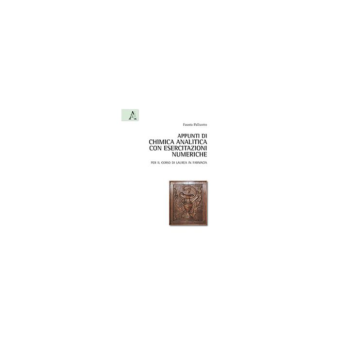 Appunti Di Chimica Analitica Con Esercitazioni Numeriche. Per Il Corso Di Laurea In Farmacia - Palluotto Fausta; Perrone Roberto - Aracne - 9788854869899
