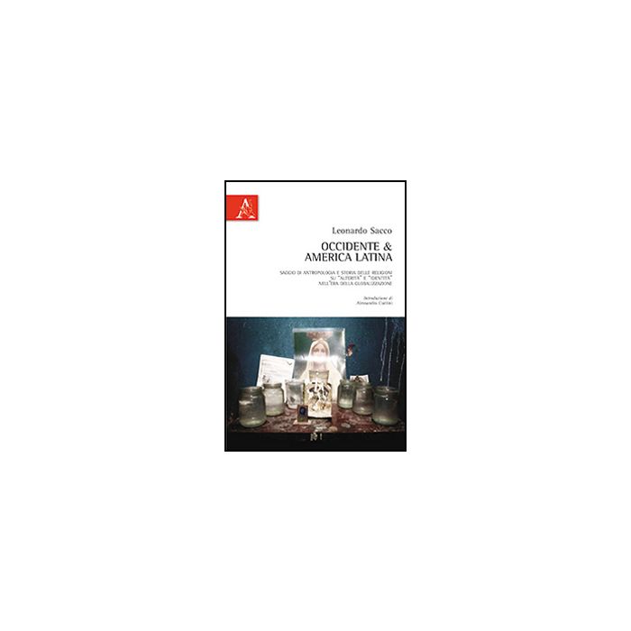 Occidente & America Latina. Saggio Di Antropologia E Storia Delle Religioni Su « «alterita» E «identita» Nell'era Della Globalizzazione - Sacco Leonardo - Aracne - 9788854869950