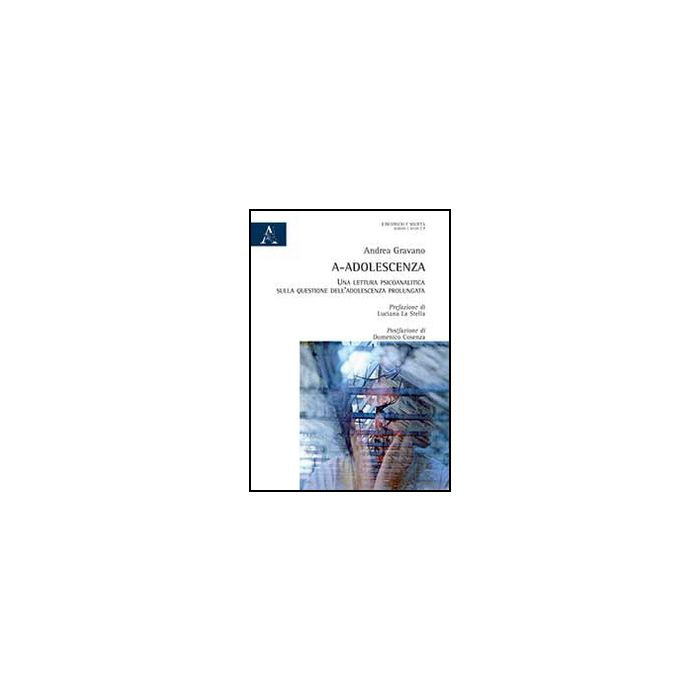 A-adolescenza. Una Lettura Psicoanalitica Sulla Questione Dell'adolescenza  Prolungata - Gravano Andrea - Aracne - 9788854869981