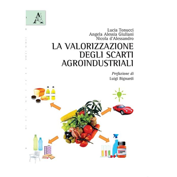 La Valorizzazione Degli Scarti Agroindustriali  - D'alessandro Nicola; Giuliani Angela A.; Tonucci Lucia - Aracne - 9788854870444