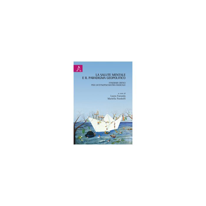 La Salute Mentale E Il Paradigma Geopolitico. Itinerari Critici Per Un'etnopsichiatria Radicale - Faranda L. ; Pandolfi M. - Aracne - 9788854870482 La Salute Mentale E Il Paradigma Geopolitico. Itinerari Critici Per Un'etnopsichiatria Radicale - Faranda L. ; Pandolfi M. - Aracne - 9788854870482