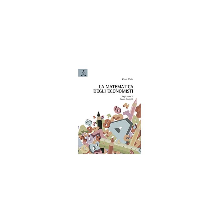 La Matematica Degli Economisti  - Viola Clara - Aracne - 9788854870611