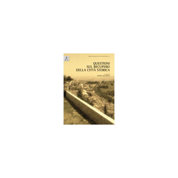 Questioni Sul Recupero Della Citta' Storica - Iacomoni A.  - Aracne - 9788854870666