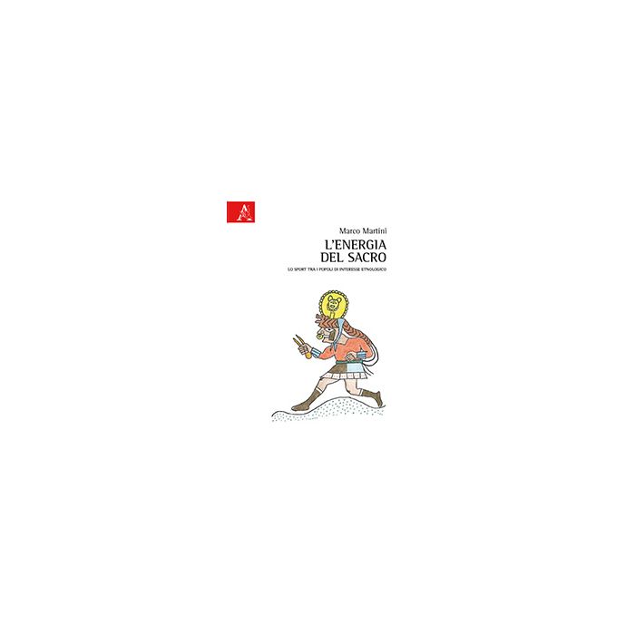 L' Energia Del Sacro. Lo Sport Tra I Popoli Di Interesse Etnologico  - Martini Marco - Aracne - 9788854870932