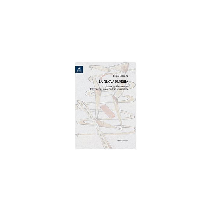 La Nuova Energia. Scoperta E Sfruttamento Delle Reazioni Piezo-nucleari  Ultrasoniche - Cardone Fabio - Aracne - 9788854871274