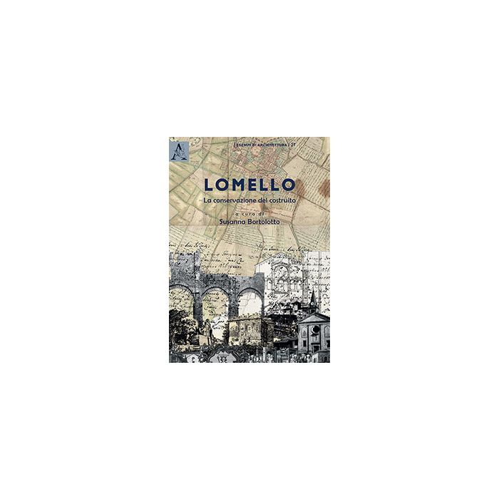 Lomello, La Conservazione Del Costruito - Bortolotto S. - Aracne - 9788854871366 Lomello, La Conservazione Del Costruito - Bortolotto S. - Aracne - 9788854871366