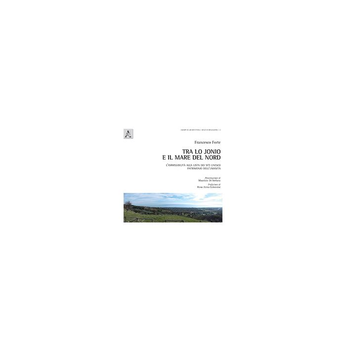 Tra Lo Jonio E Il Mare Del Nord. L'ammissibilita' Alla Lista Dei Siti Unesco Patrimonio Dell'umanita' - Forte Francesco - Aracne - 9788854871526 Tra Lo Jonio E Il Mare Del Nord. L'ammissibilita' Alla Lista Dei Siti Unesco Patrimonio Dell'umanita' - Forte Francesco - Aracne - 9788854871526