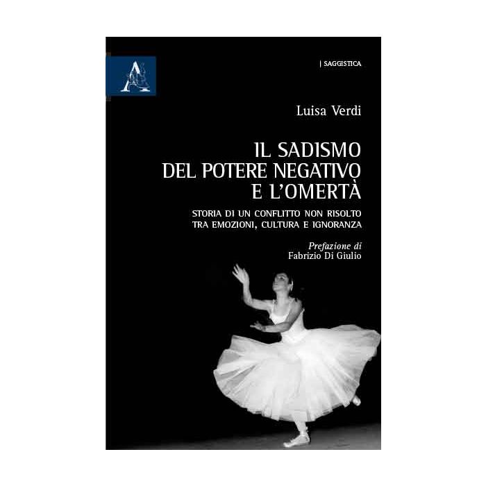 Il Sadismo Del Potere Negativo E L'omerta'. Storia Di Un Conflitto Non Risolto Tra  Emozioni, Cultura E Ignoranza - Verdi Luisa - Aracne - 9788854871663