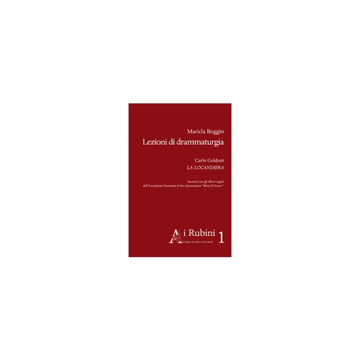 Lezioni Di Drammaturgia. Carlo Goldoni La Locandiera. Incontri Con Gli Allievi  Registi Dell'accademia Nazionale D'arte Drammatica «silvio D'amico» - Boggio Maricla - Aracne - 9788854871786