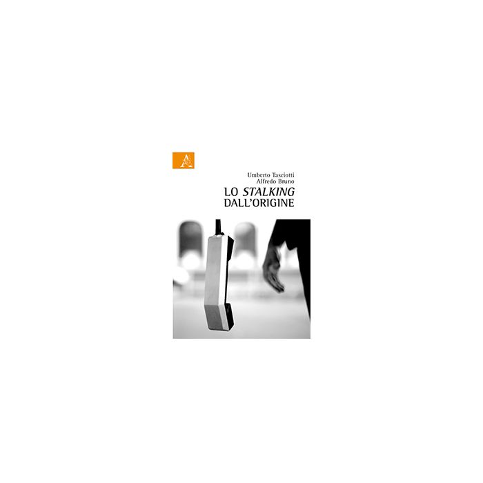 Lo Stalking Dall'origine  - Tasciotti Umberto; Bruno Alfredo - Aracne - 9788854871823