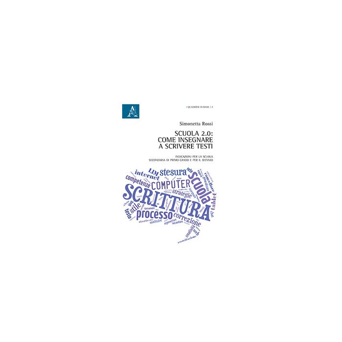 Scuola 2.0. Come Insegnare A Scrivere Testi. Indicazioni Per La Scuola  Secondaria Di Primo Grado E Per Il Biennio - Rossi Simonetta - Aracne - 9788854871960