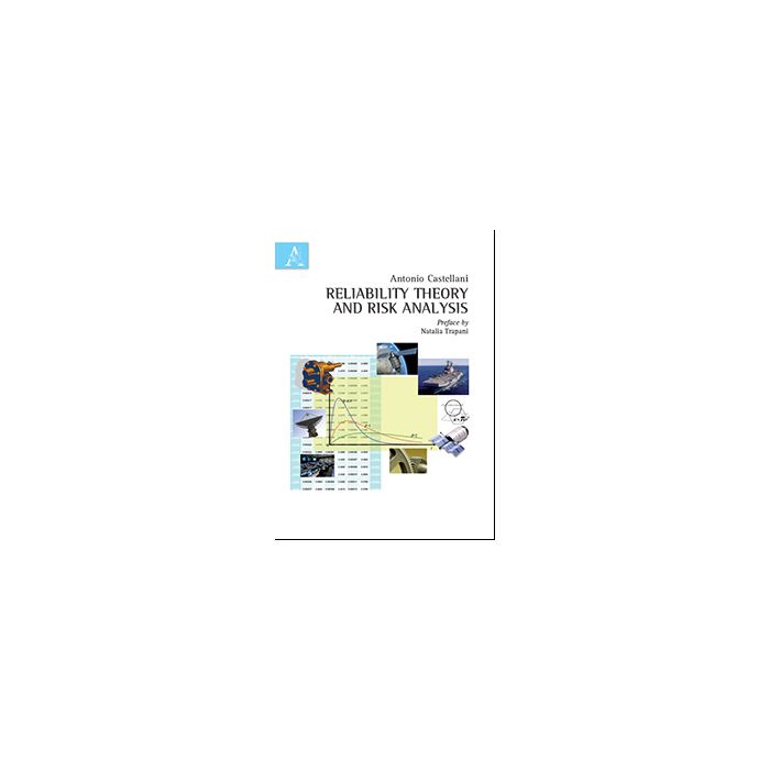 Reliability Theory And Risk Analysis - Castellani Antonio - Aracne - 9788854872059 Reliability Theory And Risk Analysis - Castellani Antonio - Aracne - 9788854872059