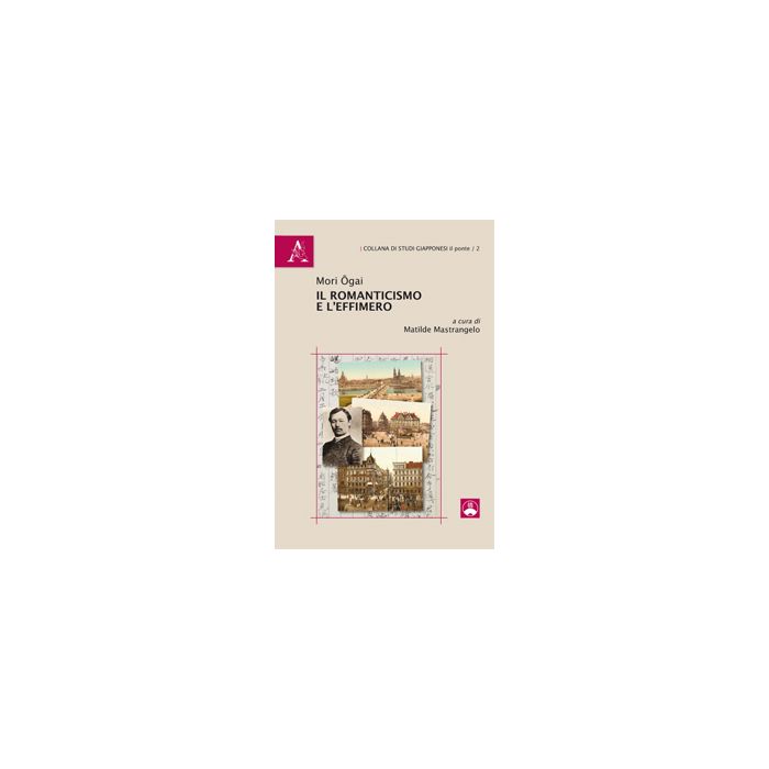 Il Romanticismo E L'effimero - Mori Ogai - Aracne - 9788854872264 Il Romanticismo E L'effimero - Mori Ogai - Aracne - 9788854872264