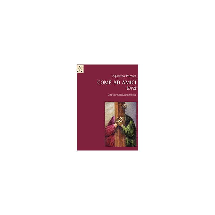 Come Ad Amici (dv2). Lezioni Di Teologia Fondamentale - Porreca Agostino - Aracne - 9788854872349