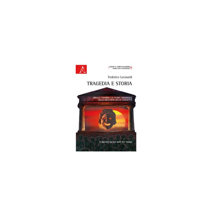 Tragedia E Storia. Arnold Toynbee. La Storia Universale Nella Maschera Della  Classicita' - Leonardi Federico - Aracne - 9788854872578